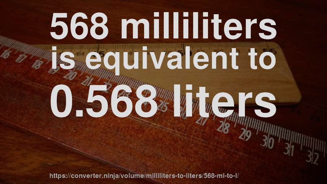 568 milliliters is equivalent to 0.568 liters