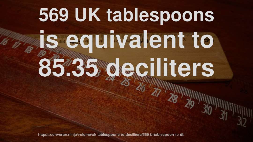 569 UK tablespoons is equivalent to 85.35 deciliters