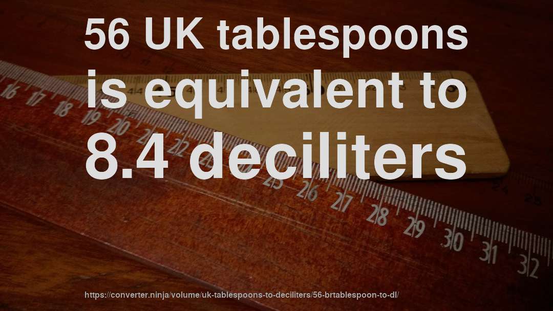 56 UK tablespoons is equivalent to 8.4 deciliters