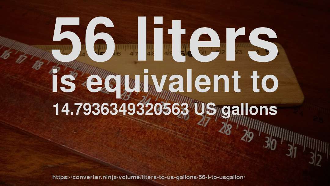 56 liters is equivalent to 14.7936349320563 US gallons