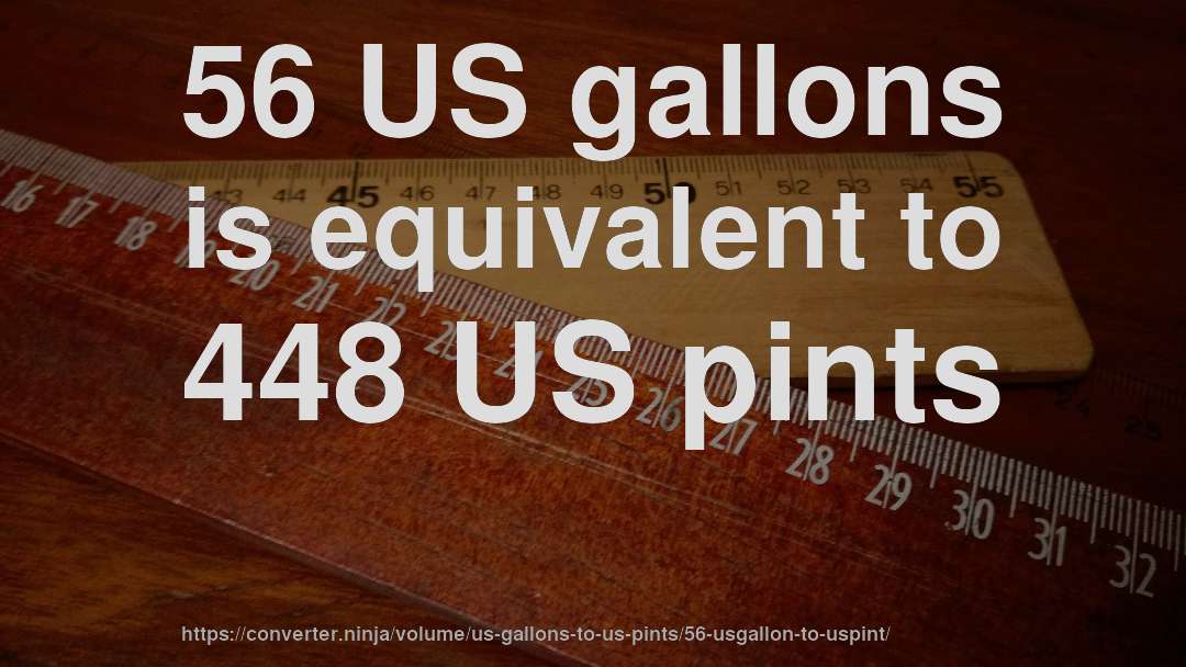 56 US gallons is equivalent to 448 US pints