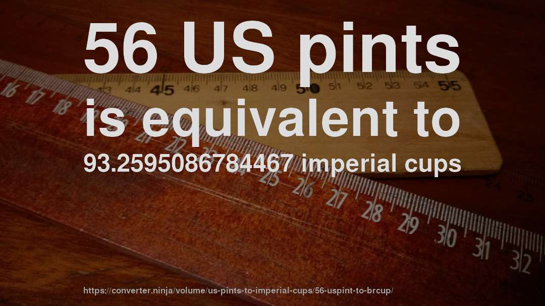 56 US pints is equivalent to 93.2595086784467 imperial cups