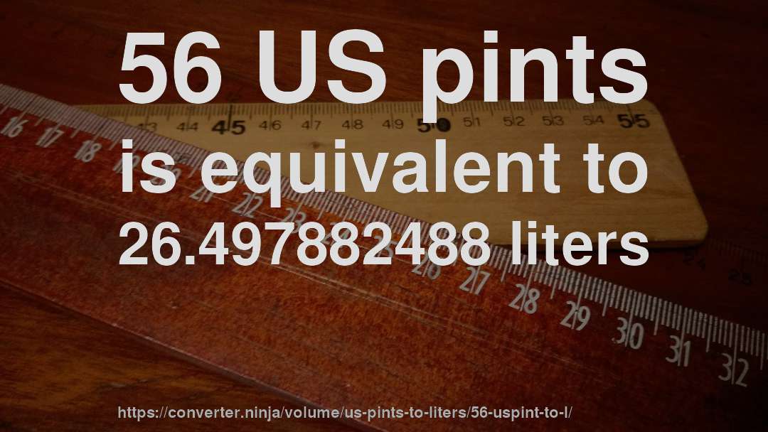 56 US pints is equivalent to 26.497882488 liters