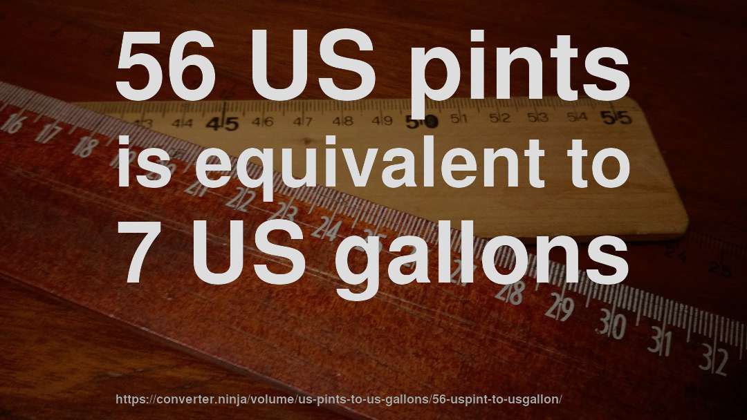 56 US pints is equivalent to 7 US gallons