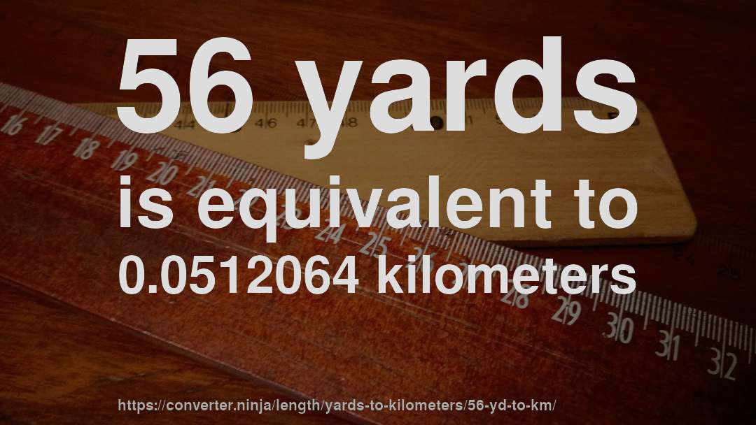 56 yards is equivalent to 0.0512064 kilometers