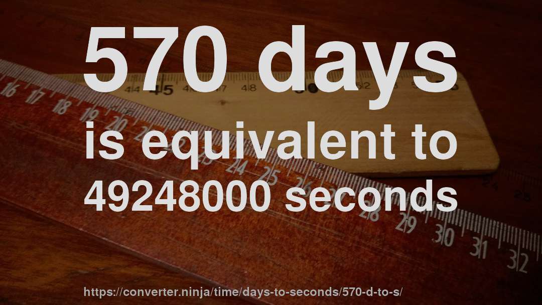 570 days is equivalent to 49248000 seconds