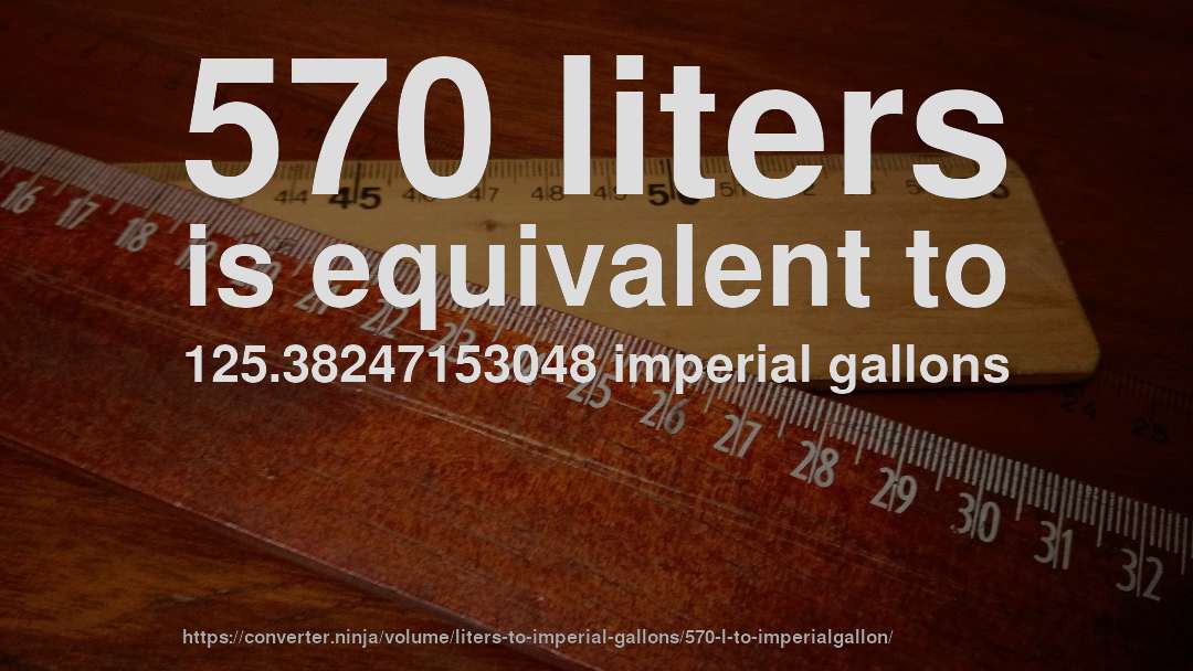 570 liters is equivalent to 125.38247153048 imperial gallons