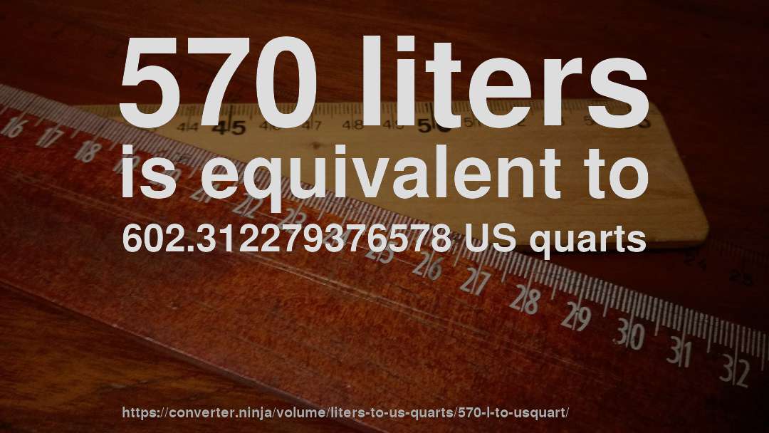 570 liters is equivalent to 602.312279376578 US quarts
