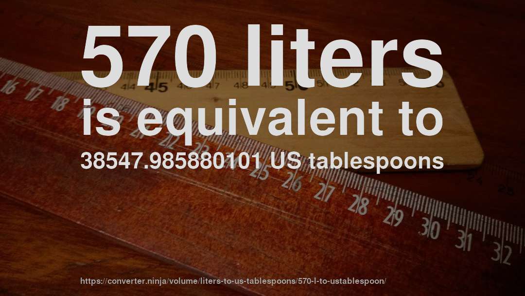 570 liters is equivalent to 38547.985880101 US tablespoons