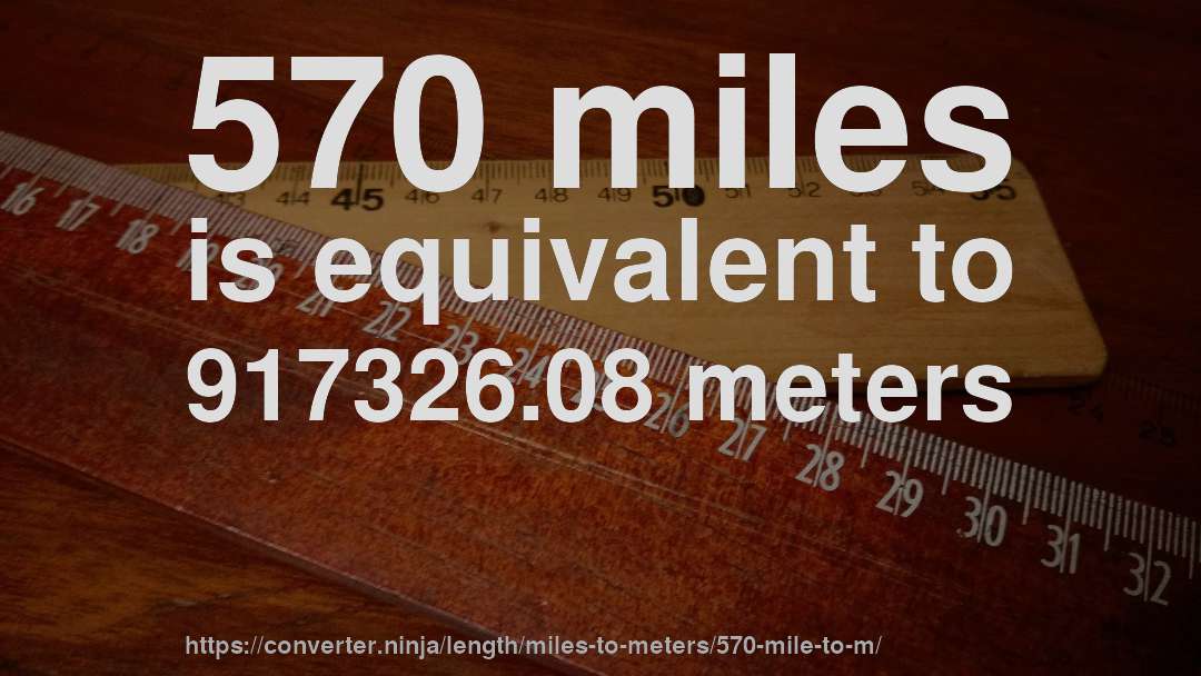 570 miles is equivalent to 917326.08 meters