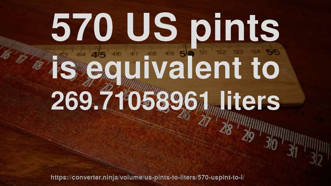 570 US pints is equivalent to 269.71058961 liters