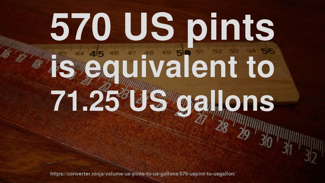 570 US pints is equivalent to 71.25 US gallons
