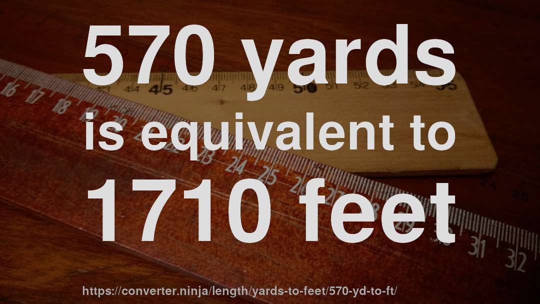 570 yards is equivalent to 1710 feet