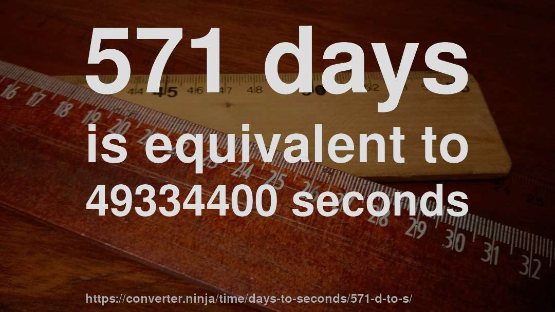 571 days is equivalent to 49334400 seconds