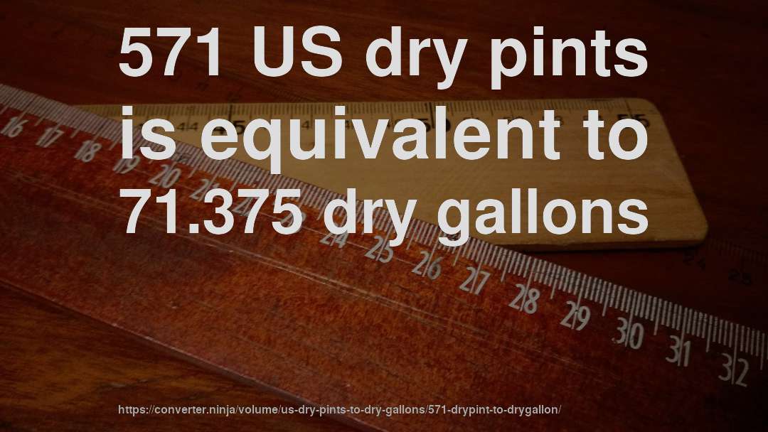 571 US dry pints is equivalent to 71.375 dry gallons