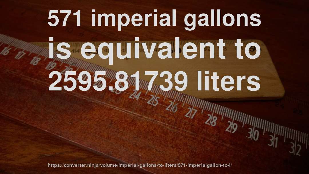 571 imperial gallons is equivalent to 2595.81739 liters