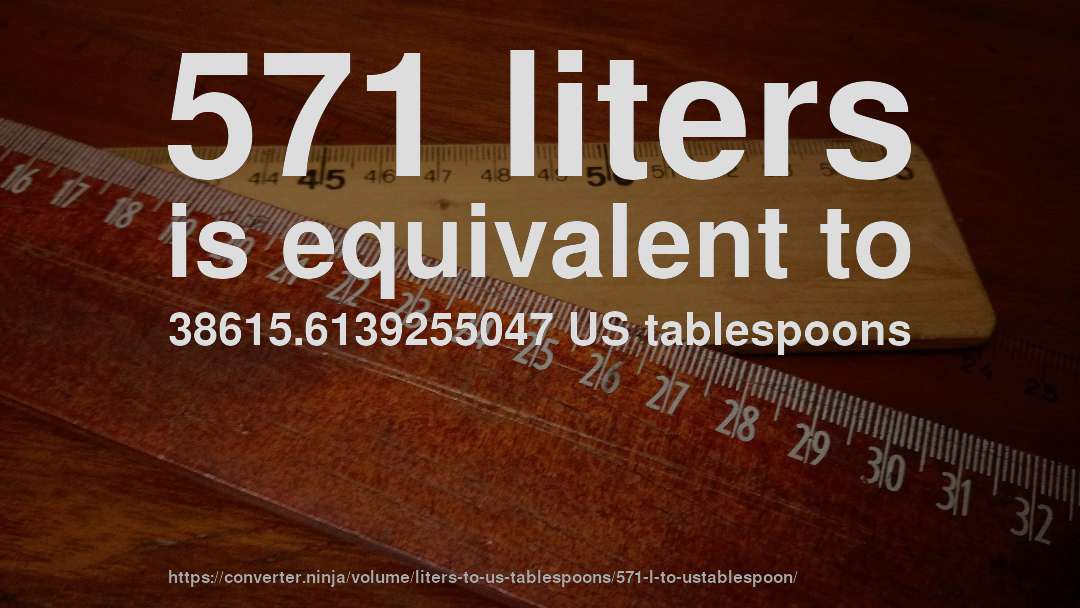 571 liters is equivalent to 38615.6139255047 US tablespoons
