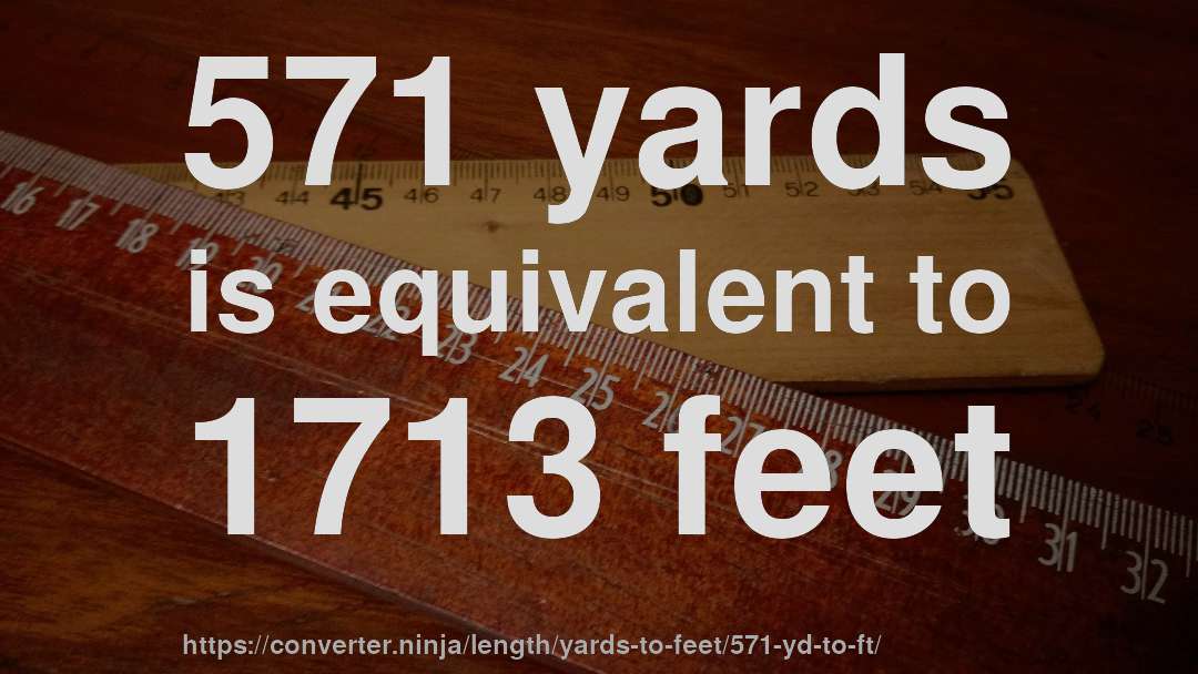571 yards is equivalent to 1713 feet