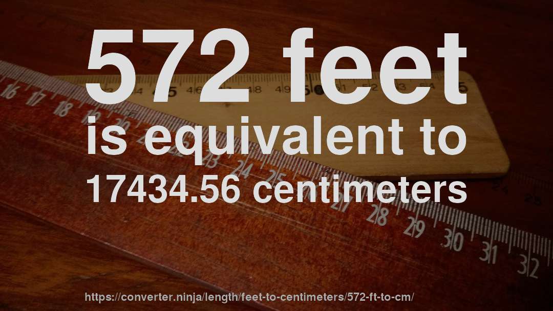 572 feet is equivalent to 17434.56 centimeters