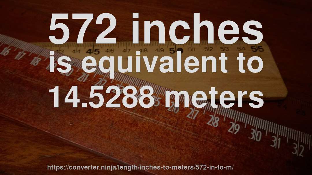 572 inches is equivalent to 14.5288 meters