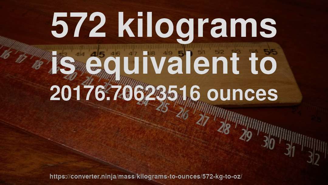 572 kilograms is equivalent to 20176.70623516 ounces