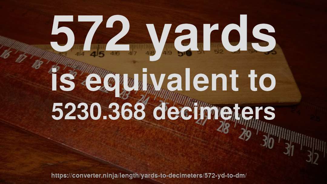 572 yards is equivalent to 5230.368 decimeters