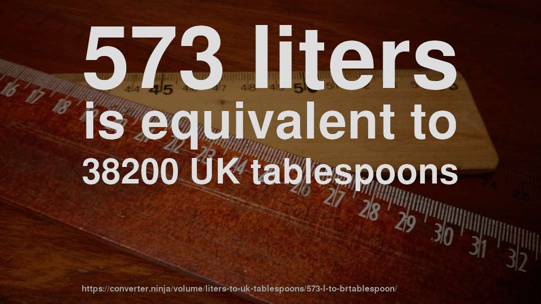 573 liters is equivalent to 38200 UK tablespoons