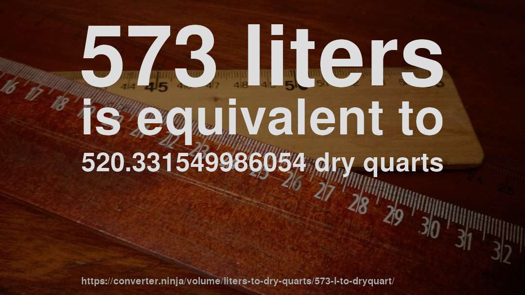 573 liters is equivalent to 520.331549986054 dry quarts