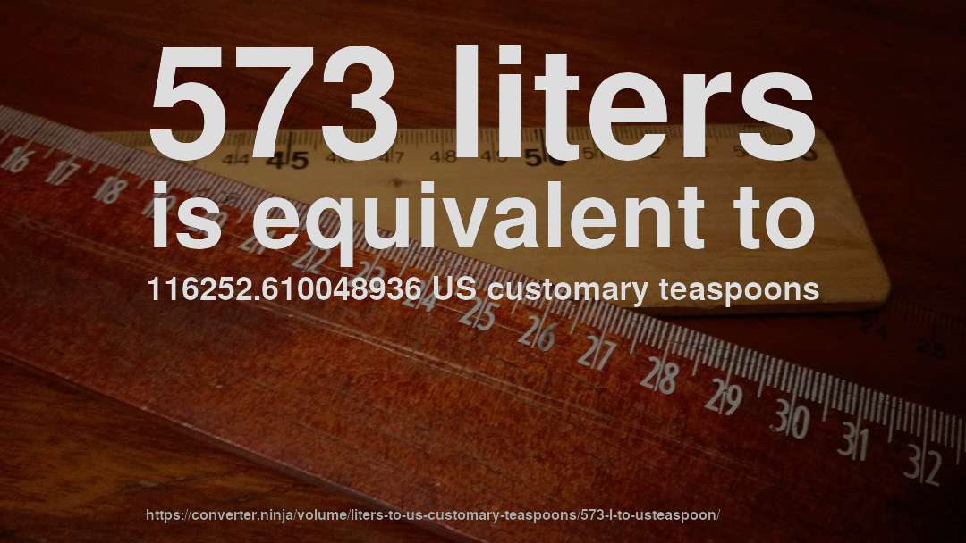 573 liters is equivalent to 116252.610048936 US customary teaspoons