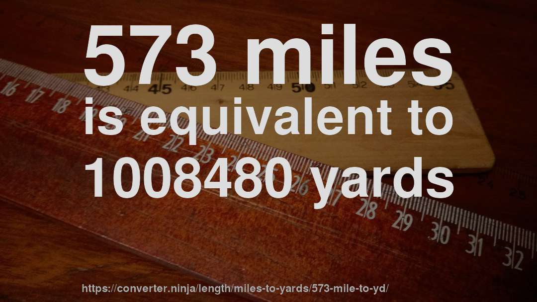 573 miles is equivalent to 1008480 yards