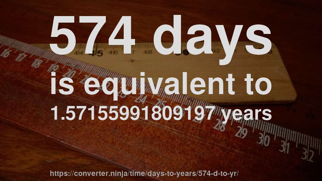 574 days is equivalent to 1.57155991809197 years