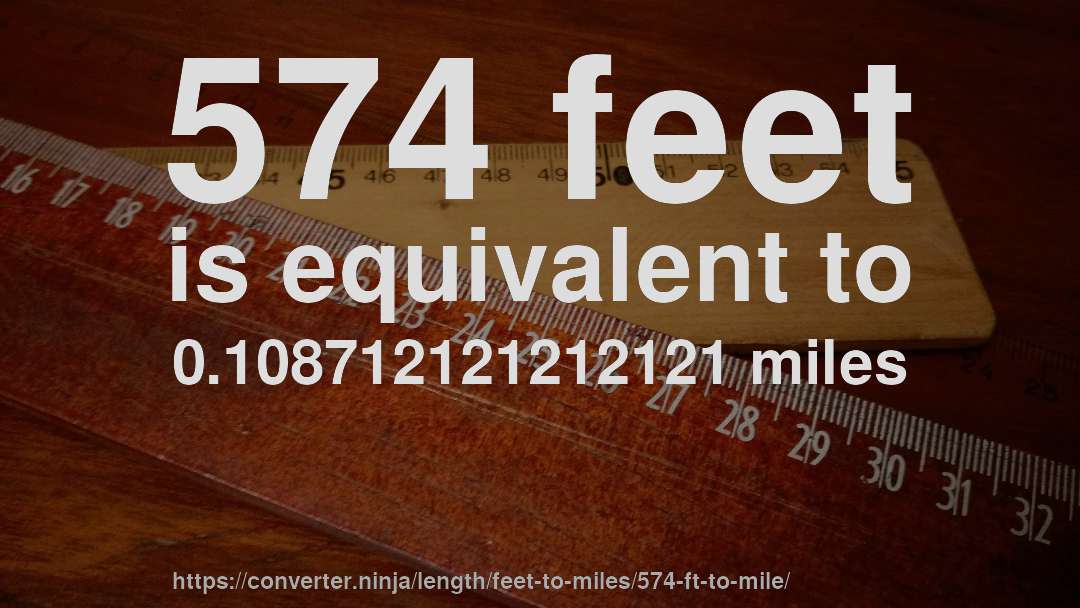 574 feet is equivalent to 0.108712121212121 miles