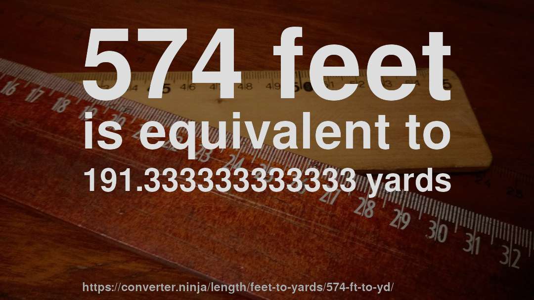574 feet is equivalent to 191.333333333333 yards