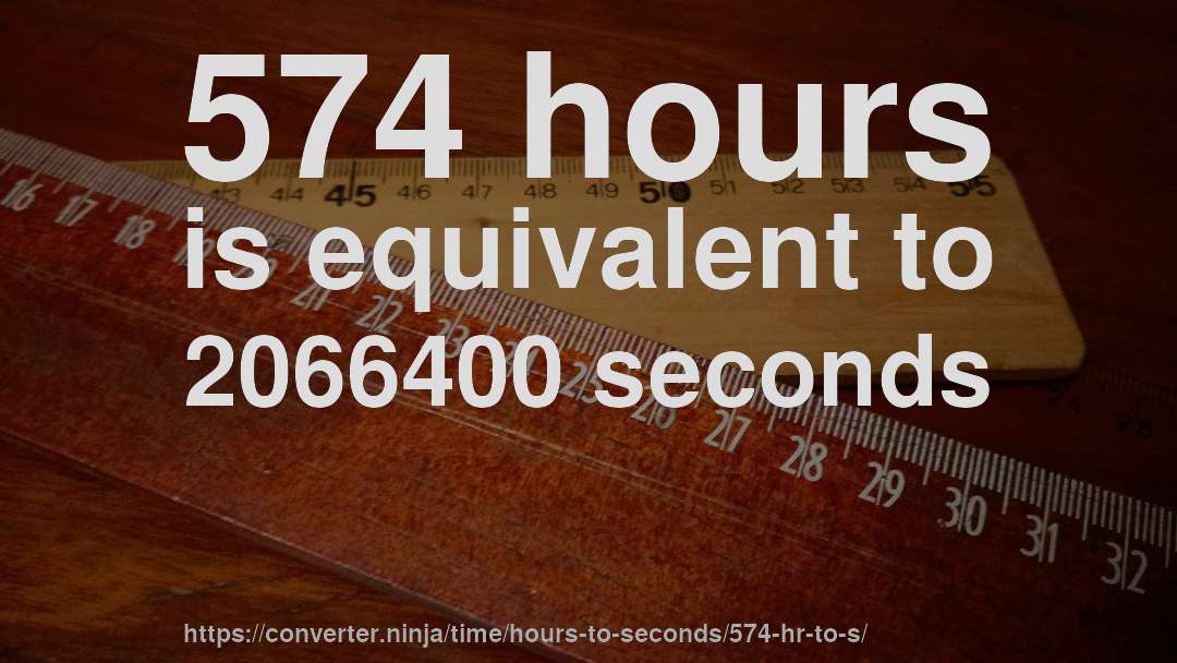 574 hours is equivalent to 2066400 seconds