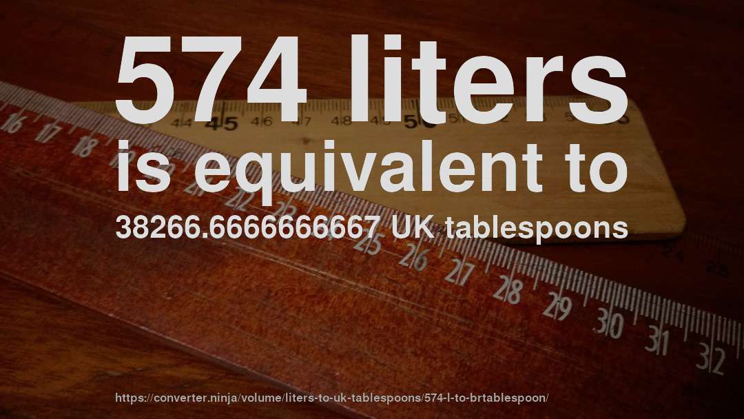 574 liters is equivalent to 38266.6666666667 UK tablespoons