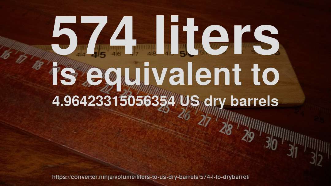 574 liters is equivalent to 4.96423315056354 US dry barrels