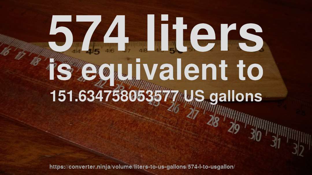 574 liters is equivalent to 151.634758053577 US gallons