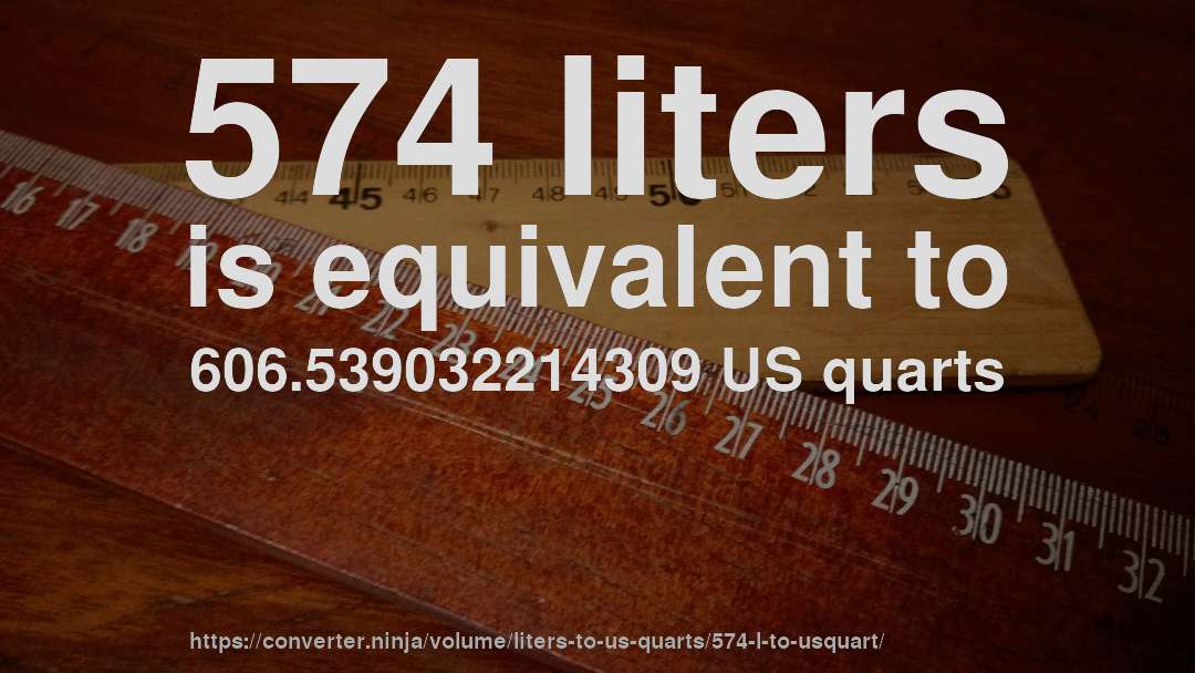 574 liters is equivalent to 606.539032214309 US quarts