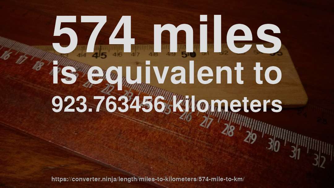 574 miles is equivalent to 923.763456 kilometers