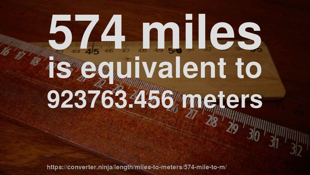574 miles is equivalent to 923763.456 meters