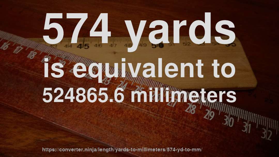574 yards is equivalent to 524865.6 millimeters