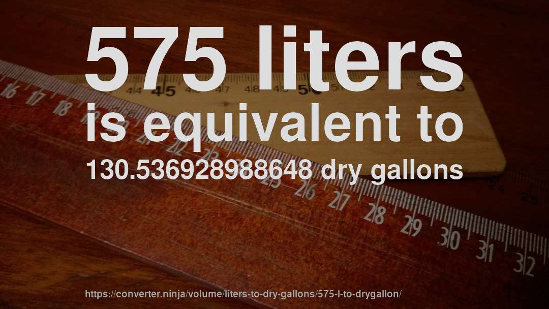 575 liters is equivalent to 130.536928988648 dry gallons