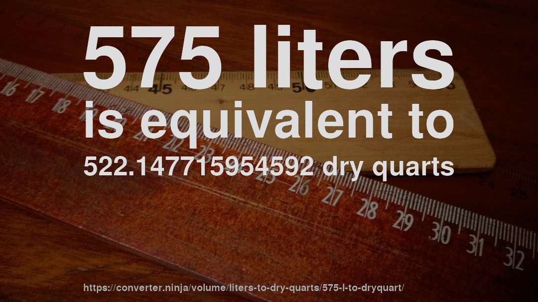 575 liters is equivalent to 522.147715954592 dry quarts