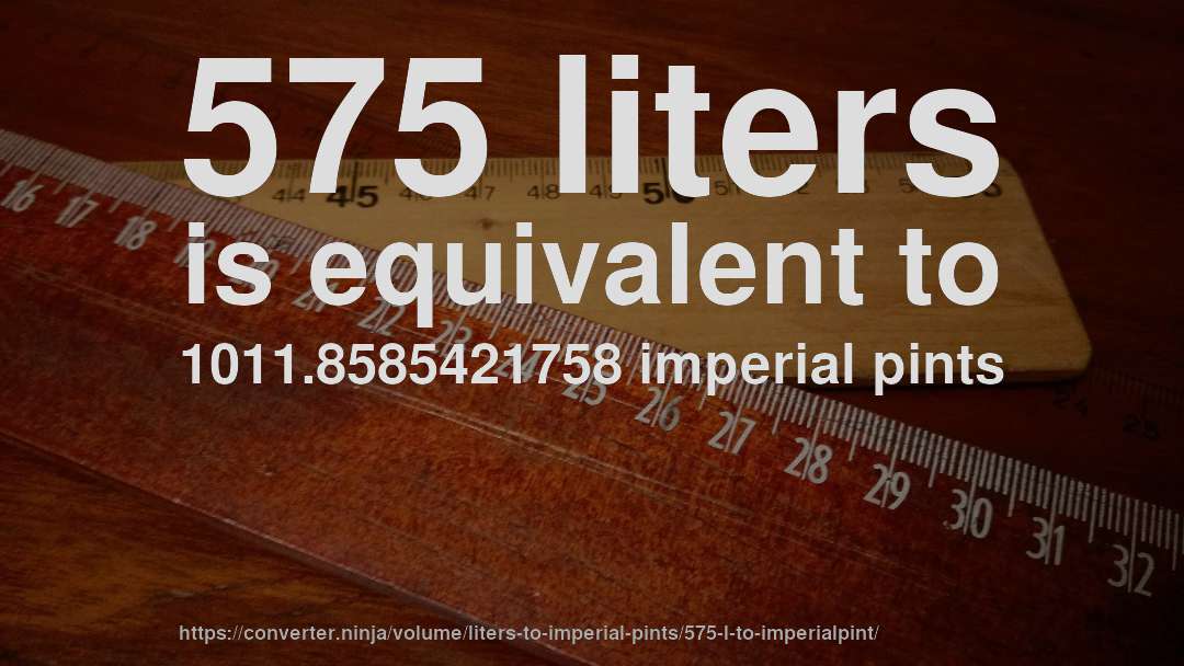 575 liters is equivalent to 1011.8585421758 imperial pints