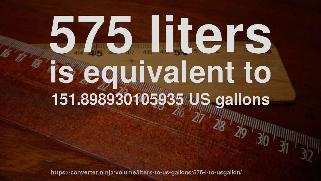 575 liters is equivalent to 151.898930105935 US gallons