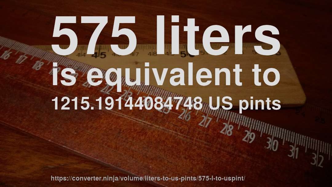 575 liters is equivalent to 1215.19144084748 US pints