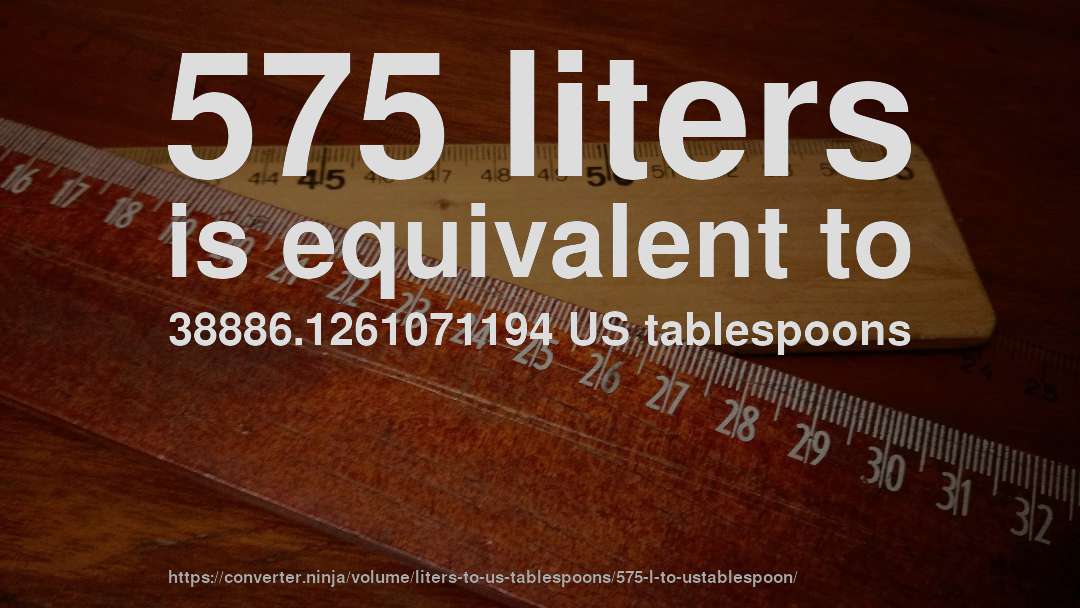575 liters is equivalent to 38886.1261071194 US tablespoons