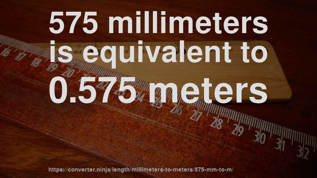 575 millimeters is equivalent to 0.575 meters