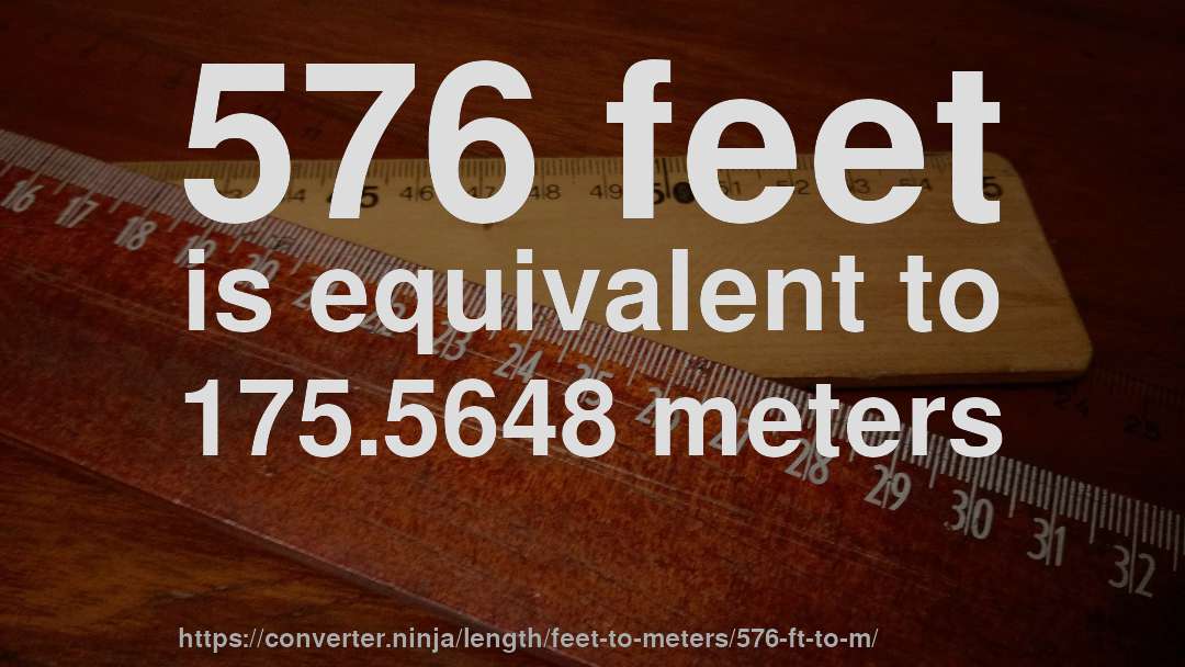 576 feet is equivalent to 175.5648 meters
