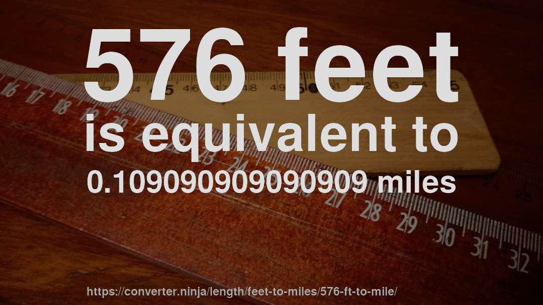 576 feet is equivalent to 0.109090909090909 miles